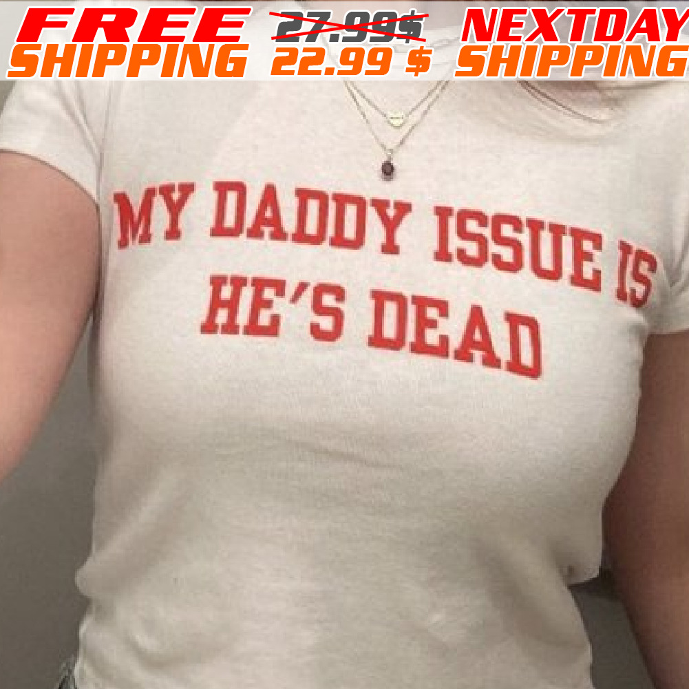My Daddy Issue Is He Is Dead Shirt