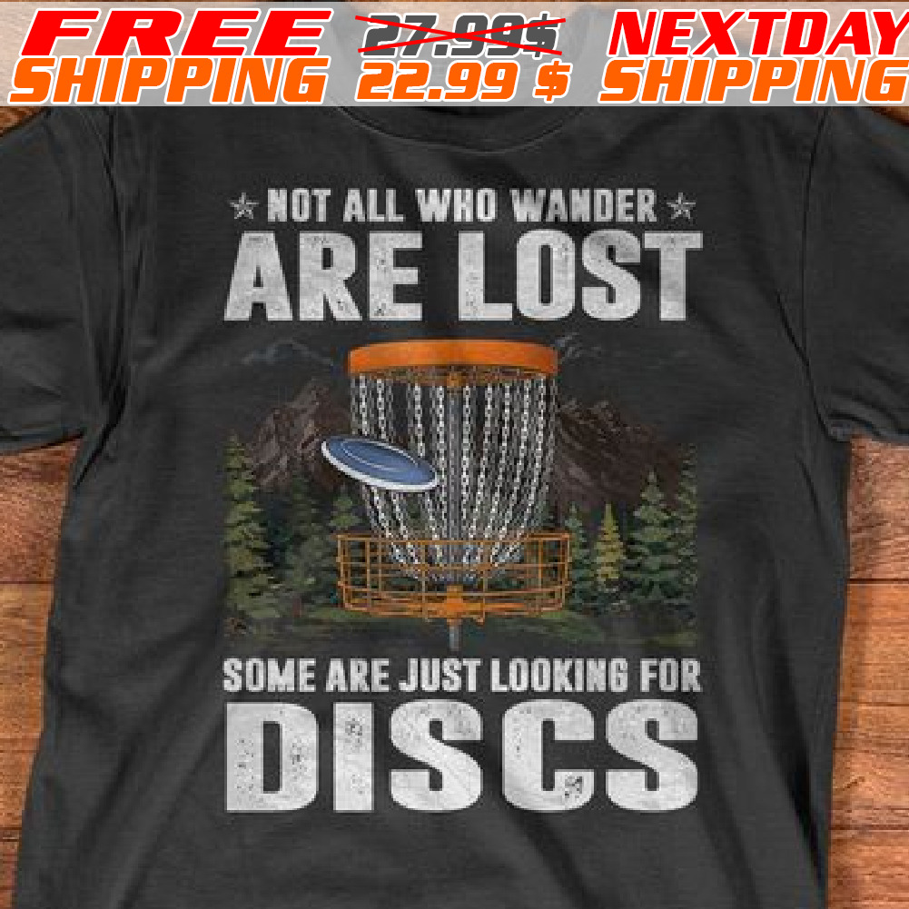 Not All Who Wander Are Lost Some Are Just Looking For Discs Shirt