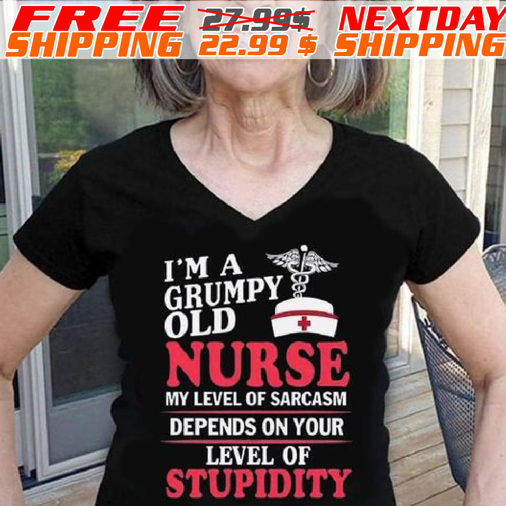 I'm A Grumpy Old Nurse My Level Of Sarcasm Depends On Your Level Of Stupidity Shirt