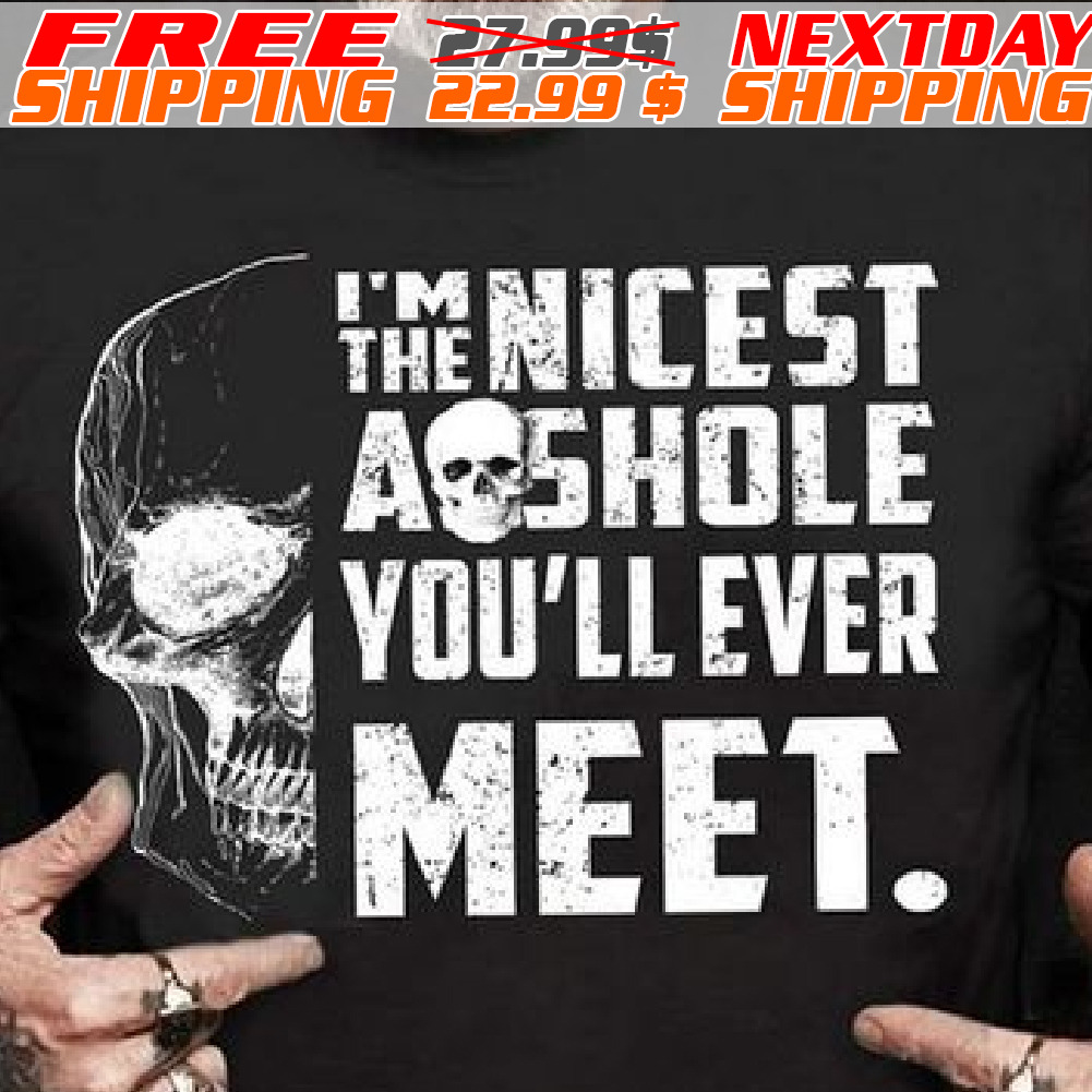 Skull I Am The Nicest Asshole You Will Ever Meet Shirt