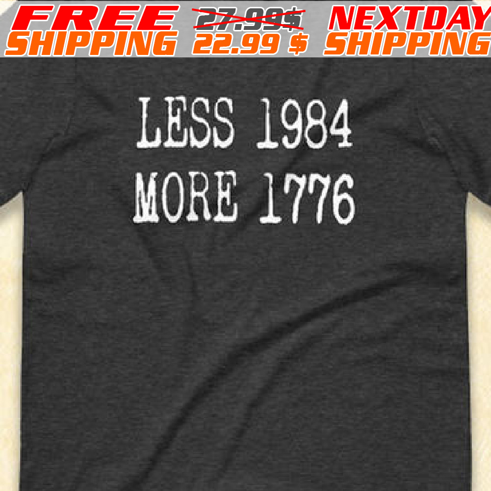 Less 1984 More 1776 Shirt