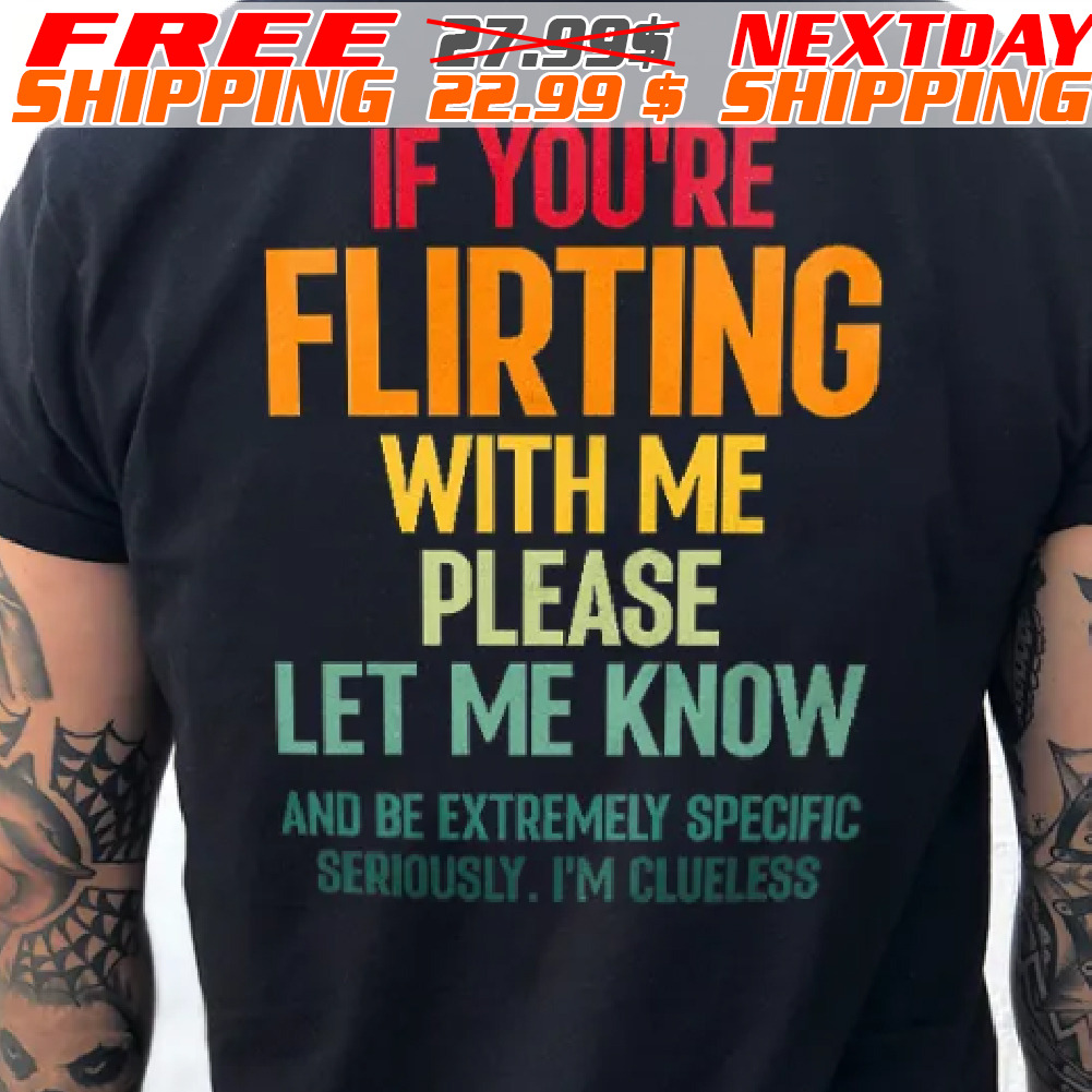 If You're Flirting With Me Please Let Me Know Shirt