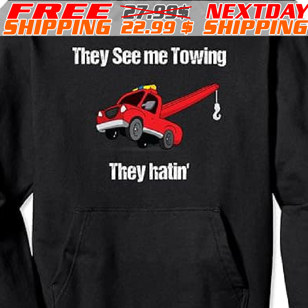 They See Me Towing They Hatin' Shirt