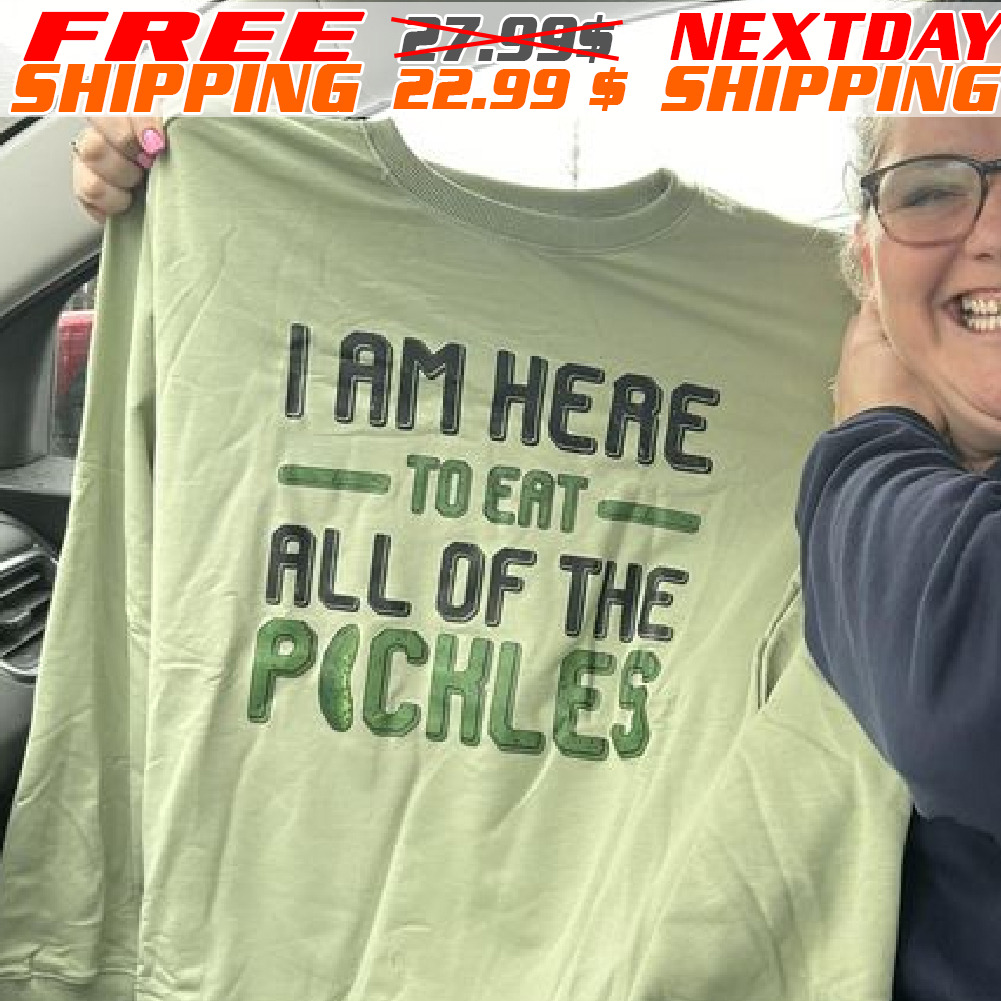 I Am Here To Eat All Of The Pichles Shirt