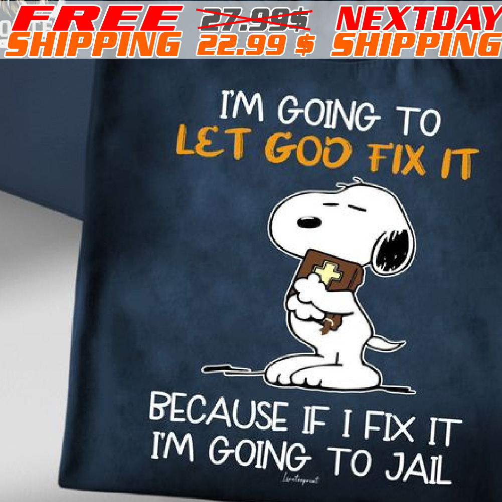 Snoopy I'm Going To Let God Fix It Because If I Fix It I'm Going To Jail Shirt
