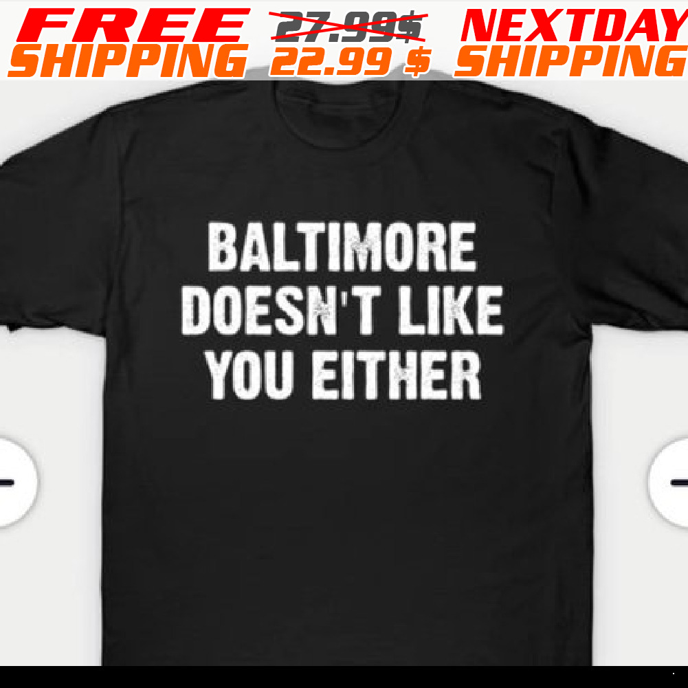 Baltimore Doesn't Like You Either Shirt