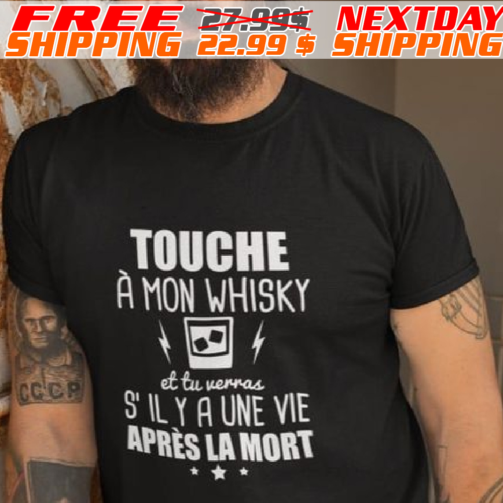 Touche À Mon Whisky S'il Silyal Y A Une Vie Après La Mort Shirt