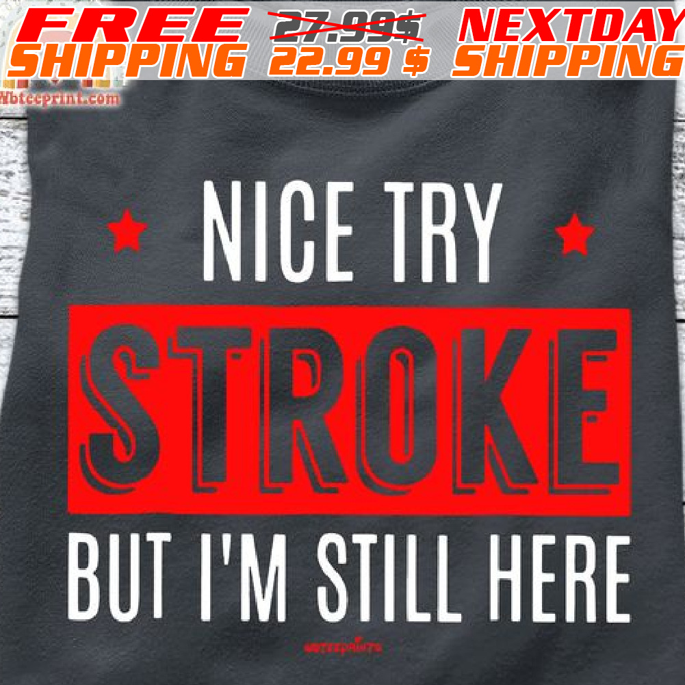 Nice Try Stroke But I'm Still Here Shirt