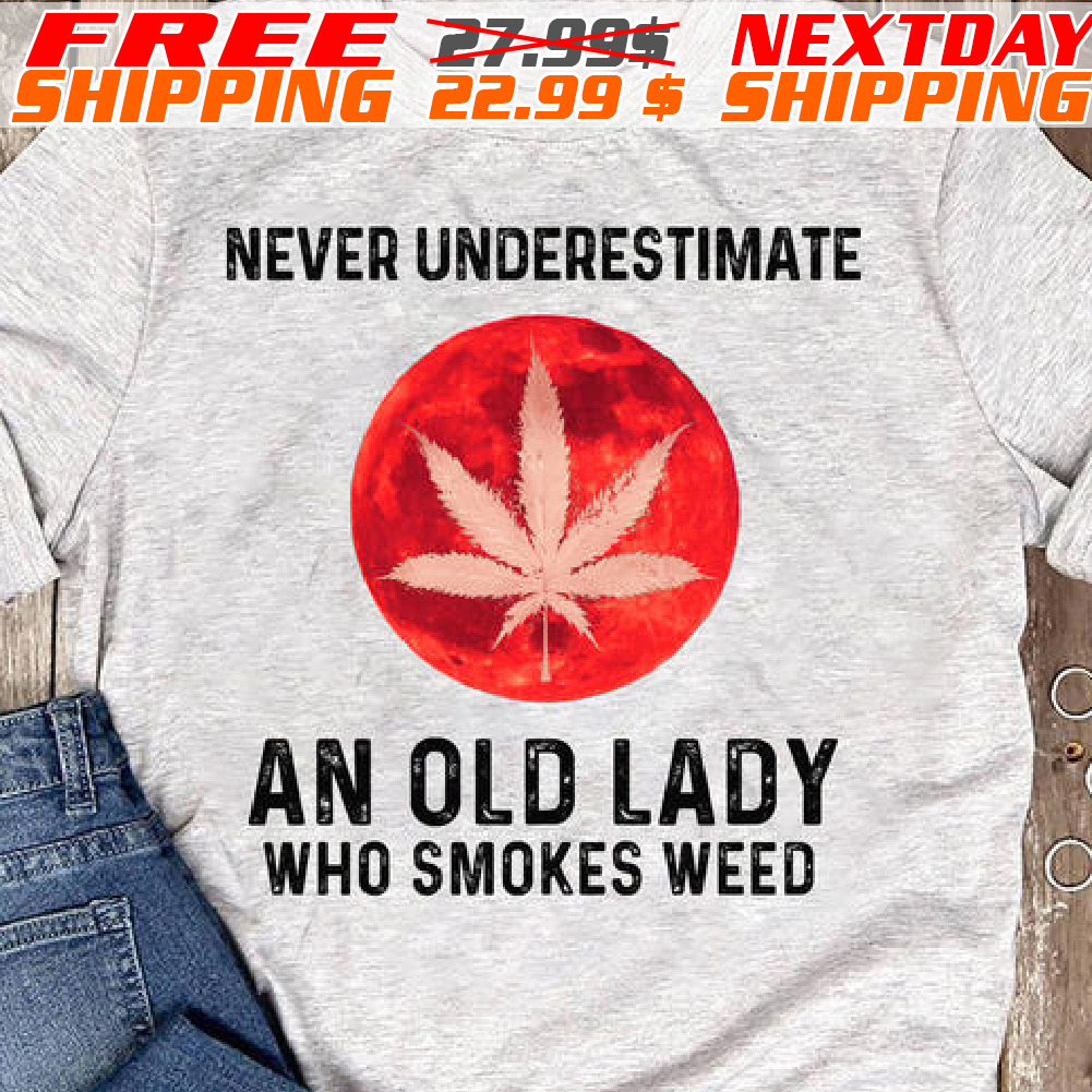 Never Underestimate An Old Lady Who Smokes Weed Shirt