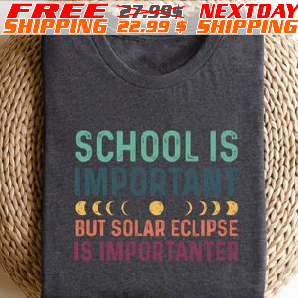 School Is Important But Solar Eclipse Is Importanter Shirt