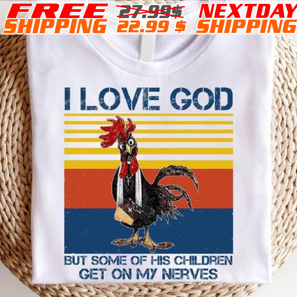 Injured Chicken I Love God But Some Of His Children Get On My Nerves Shirt