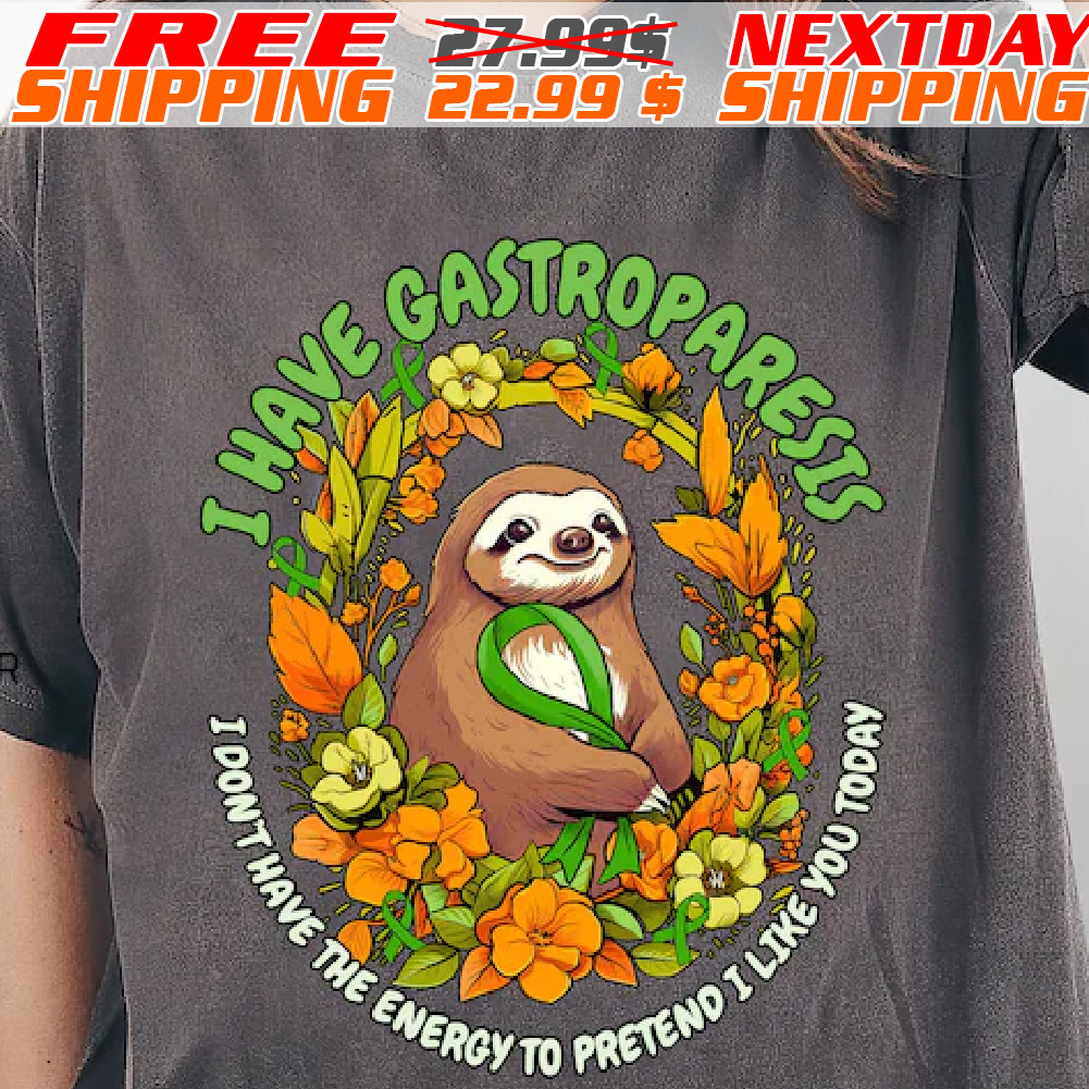 Sloth I Have Gastroparesis I Don't Have The Energy To Pretend I Like You Today Shirt