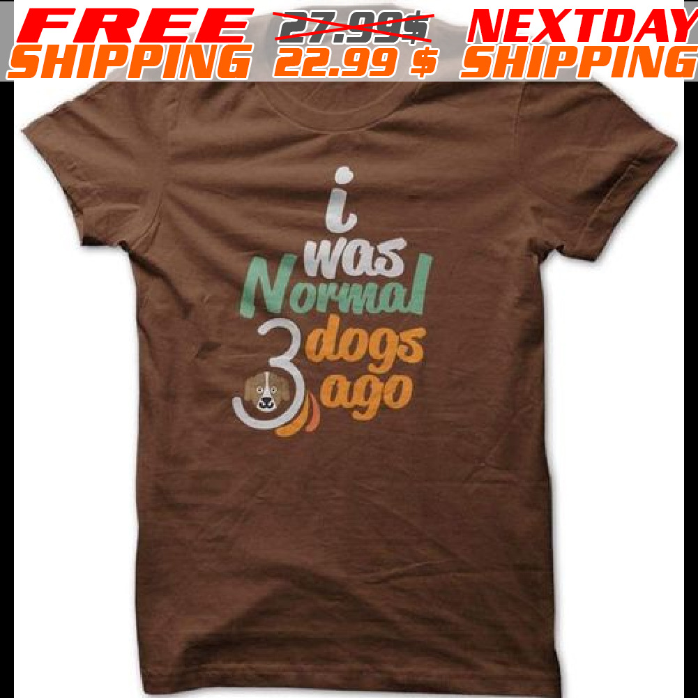 I Was Normal 3 Dogs Ago Shirt