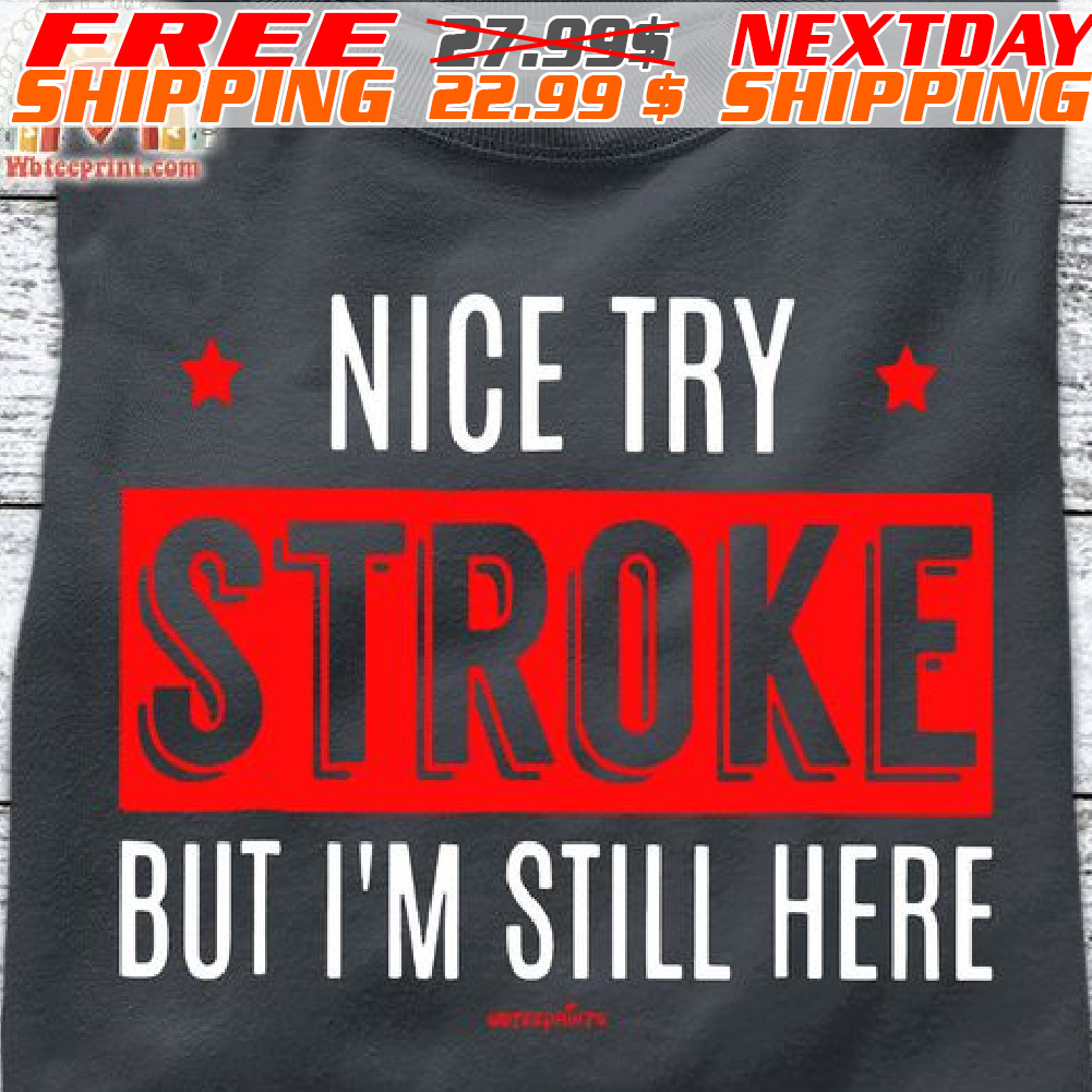 Nice Try Stroke But I'm Still Here Shirt
