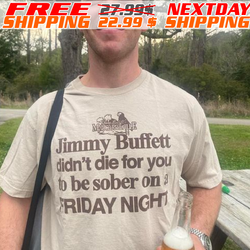 Jimmy Buffett Didn't Die For You To Be Sober On Friday Night Shirt