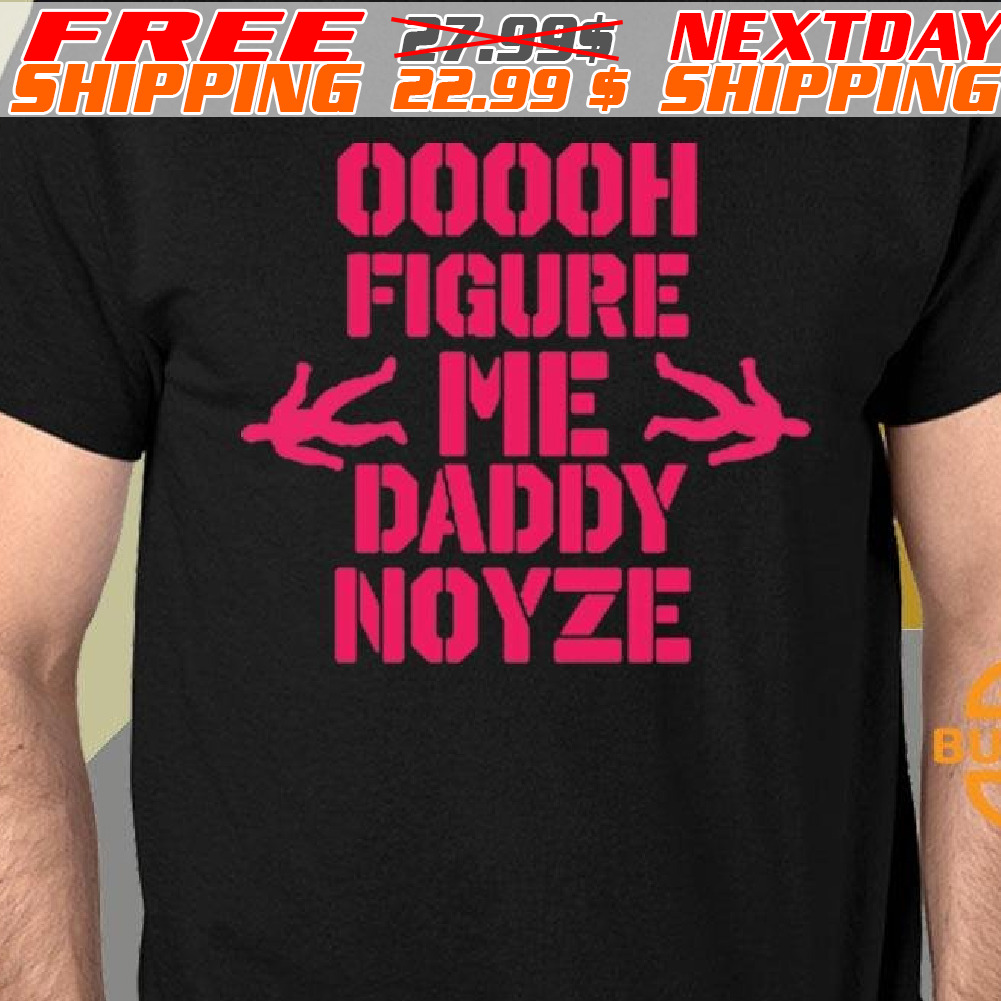 Ooooh Figure Me Daddy Noyze Shirt