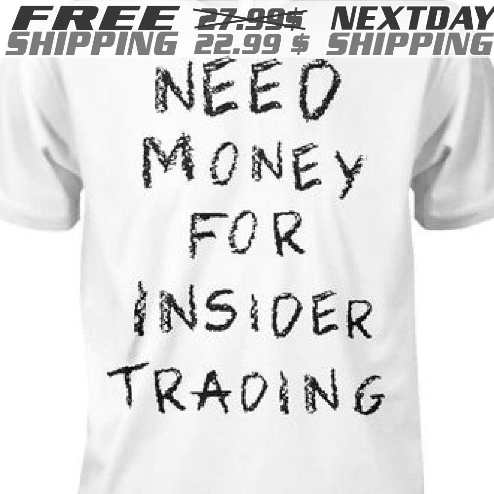 Need Money For Insider Trading Shirt