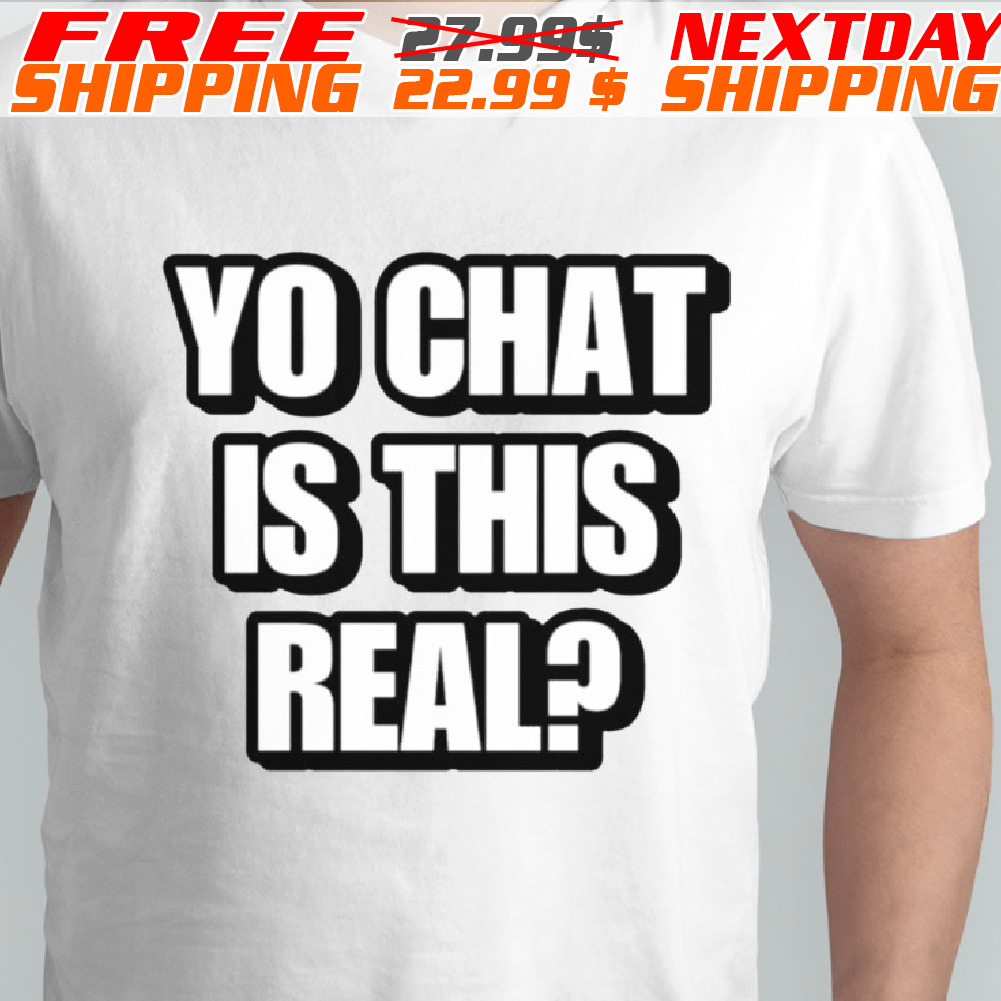 Yo Chat Is This Real Shirt