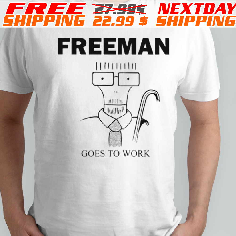 Freeman Goes To Work Shirt