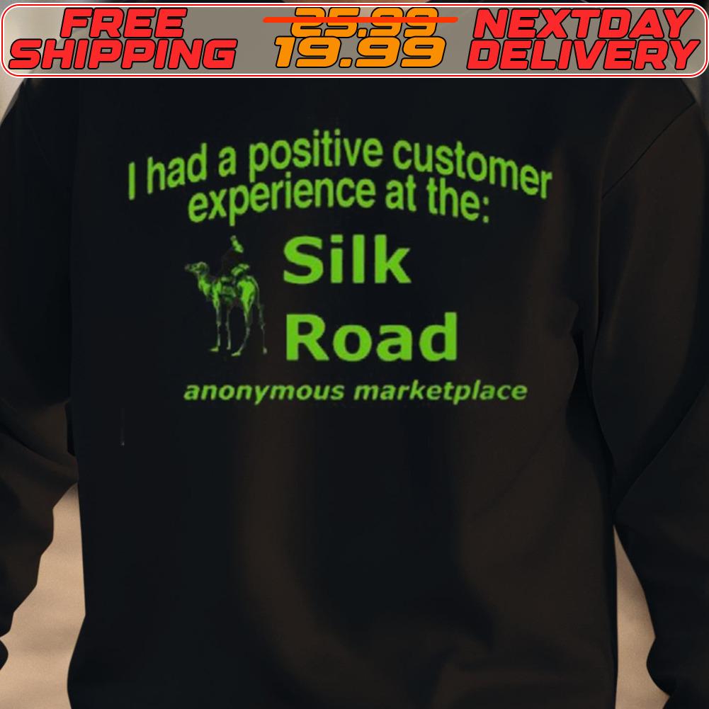 Ketpup I Had A Positive Customer Experience At The Silk Road Anonymous Marketplace Shirt