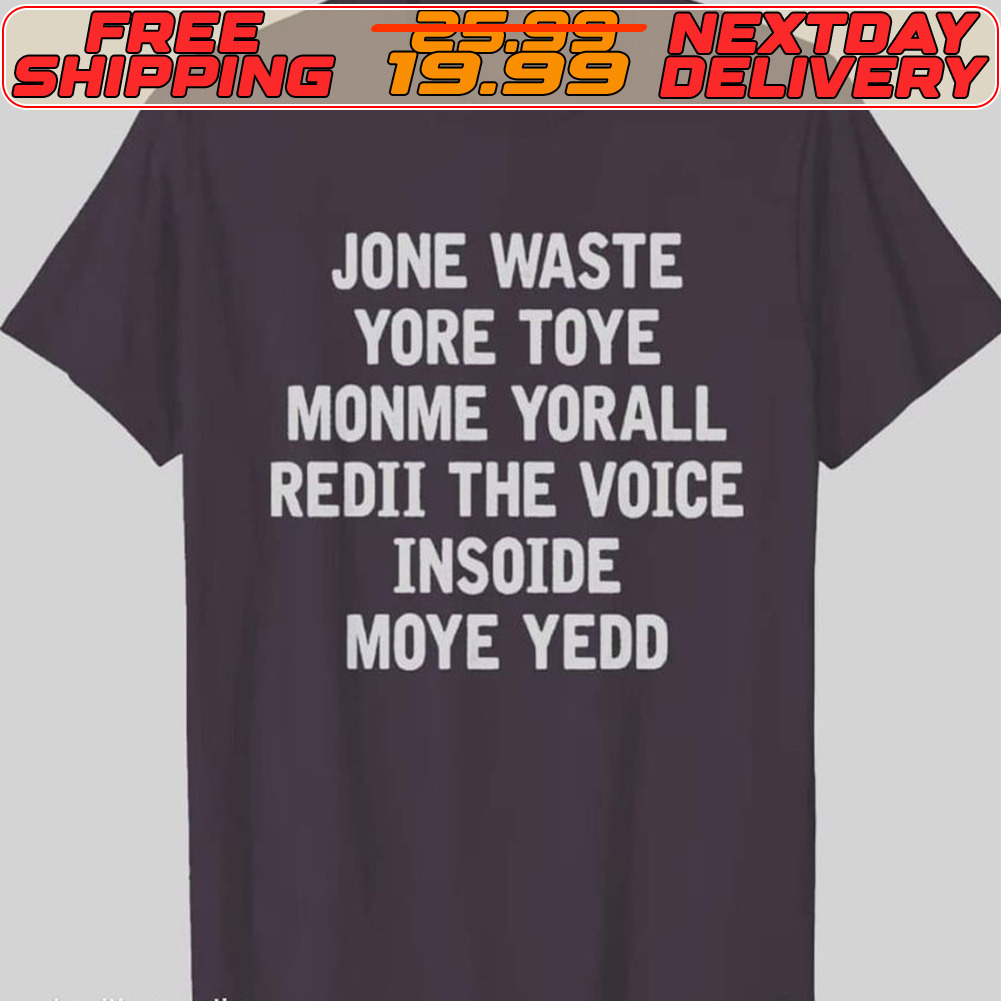 Jone Waste Yore Toye Monme Yorall Redii The Voice Insoide Moye Yedd Shirt