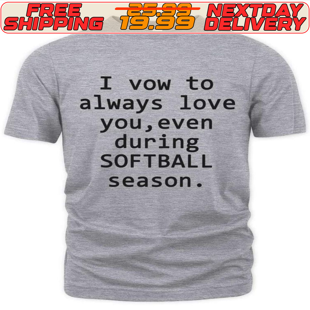 I Vow To Always Love You Even During Softball Season Shirt