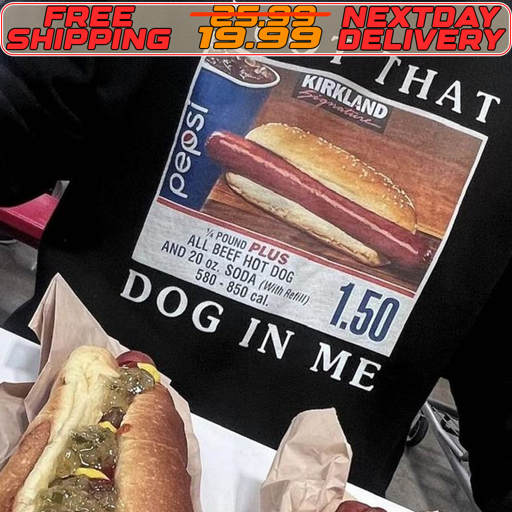 Costco Hot Dog Combo I Got That Dog In Me Shirt