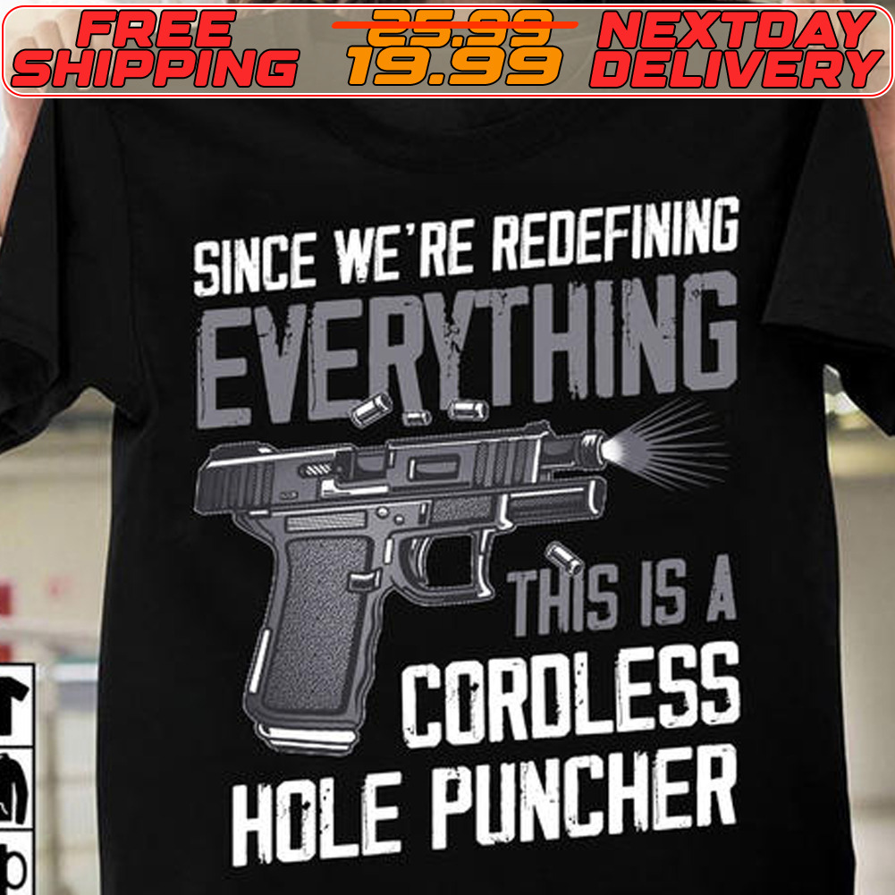 Gun Since We’re Redefining Everything This Is A Cordless Hole Puncher Shirt