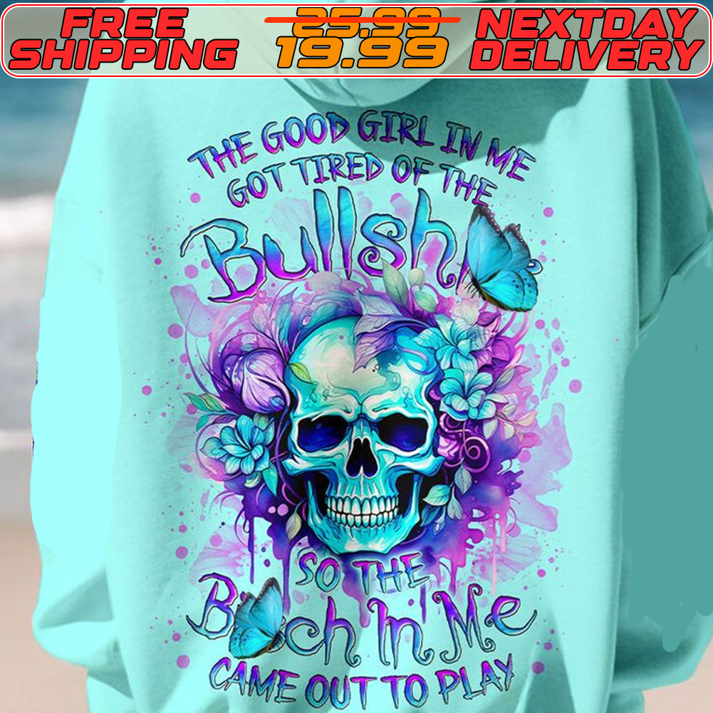 The Good Girl In Me Got Tired Of The Bullshit So The Bitch In Me Came Out To Play Shirt
