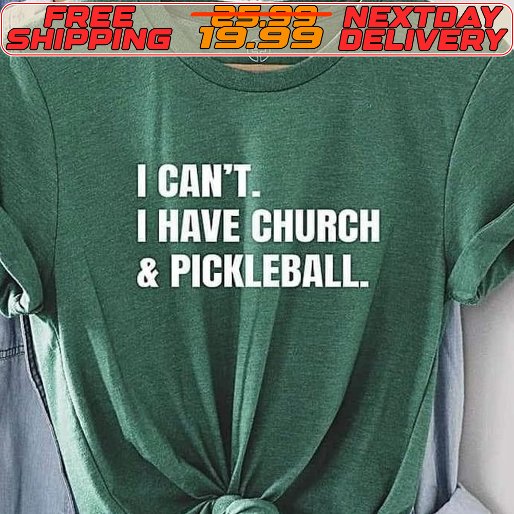 I Can't I Have Church And Pickleball Shirt