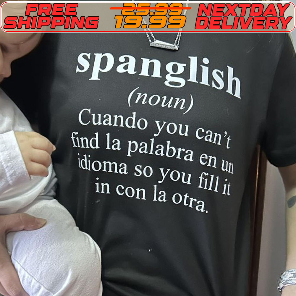 Spanglish Noun Cuando You Can'ı Find La Palabra En U Dioma So You Fill In In Con La Otra Shirt