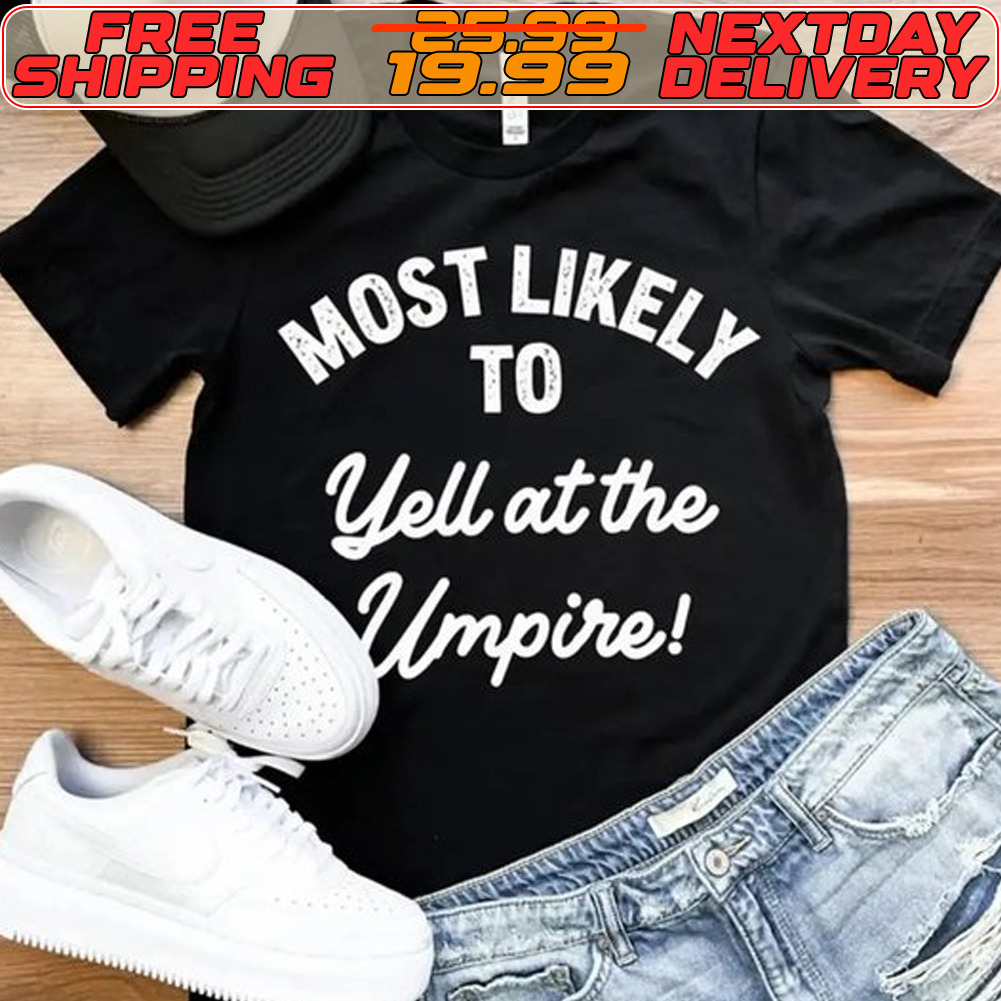 Most Likely To Yell At The Umpire Shirt