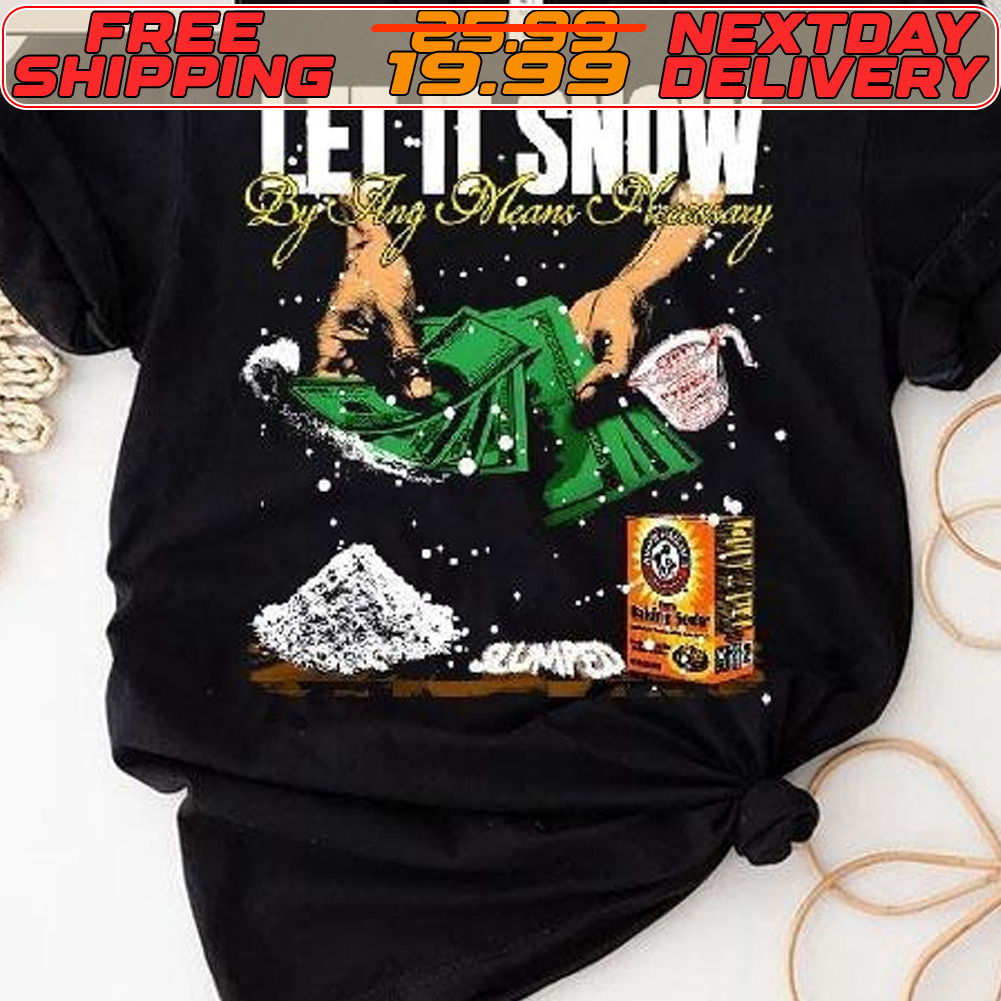 Let It Snow By Any Means Necessary Shirt