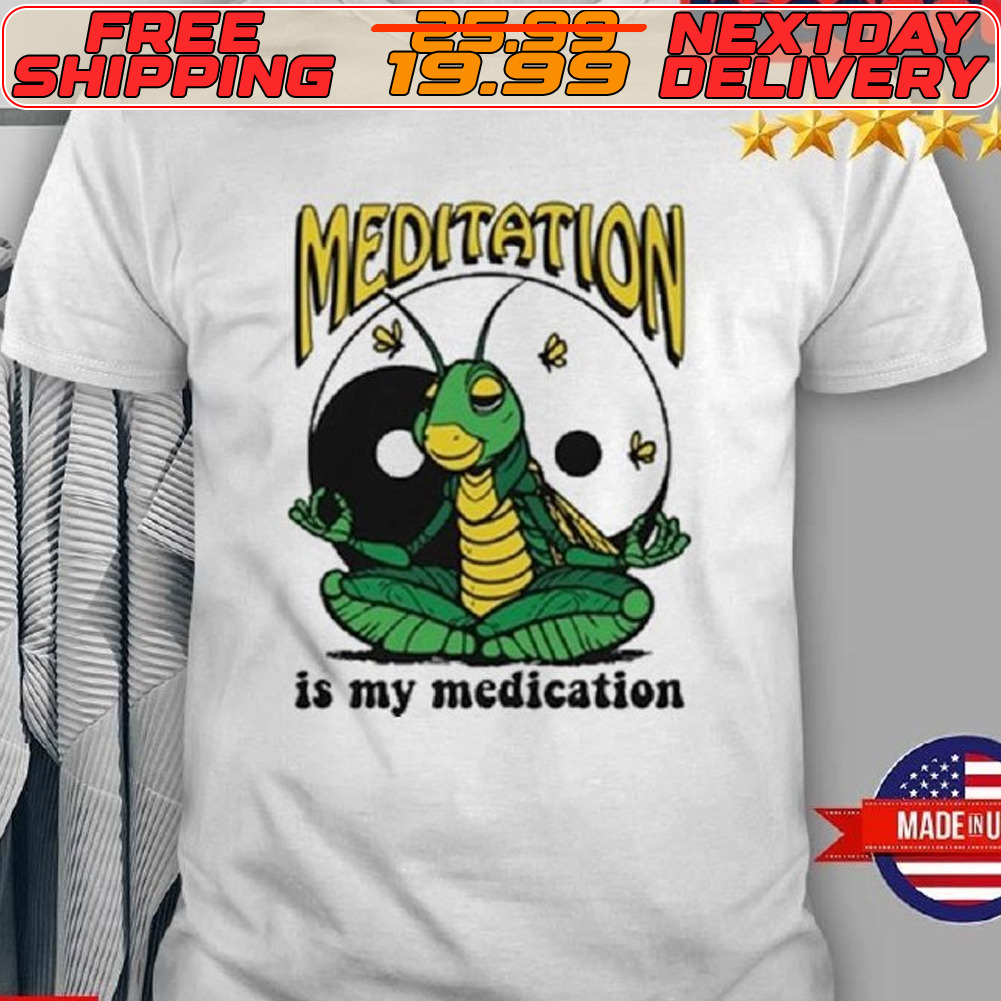 Meditation Is My Medication Shirt