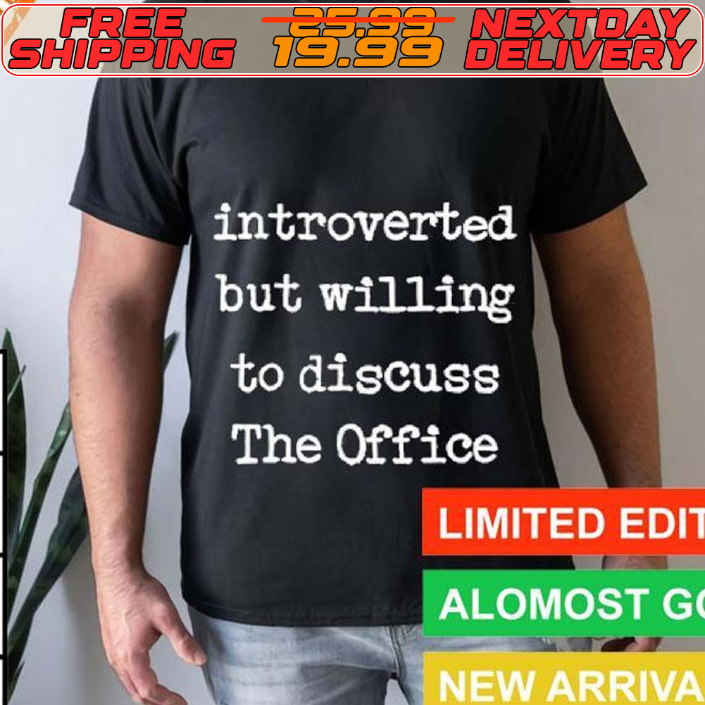 Introverted But Willing To Discuss The Office Shirt