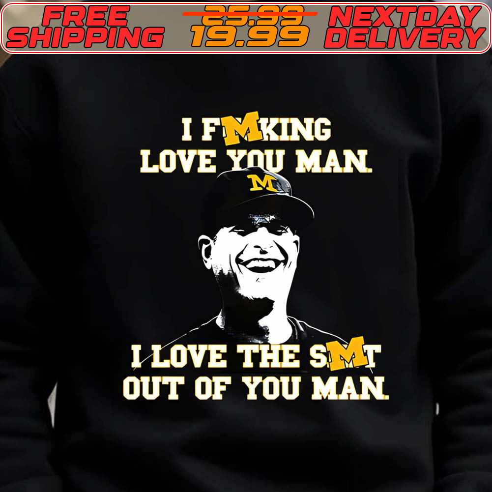 Jim Harbaugh I Fucking Love You Man I Love The Shit Out Of You Man Shirt