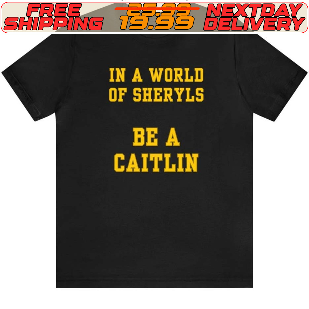 In A World Of Sheryls Be A Caitlin Shirt