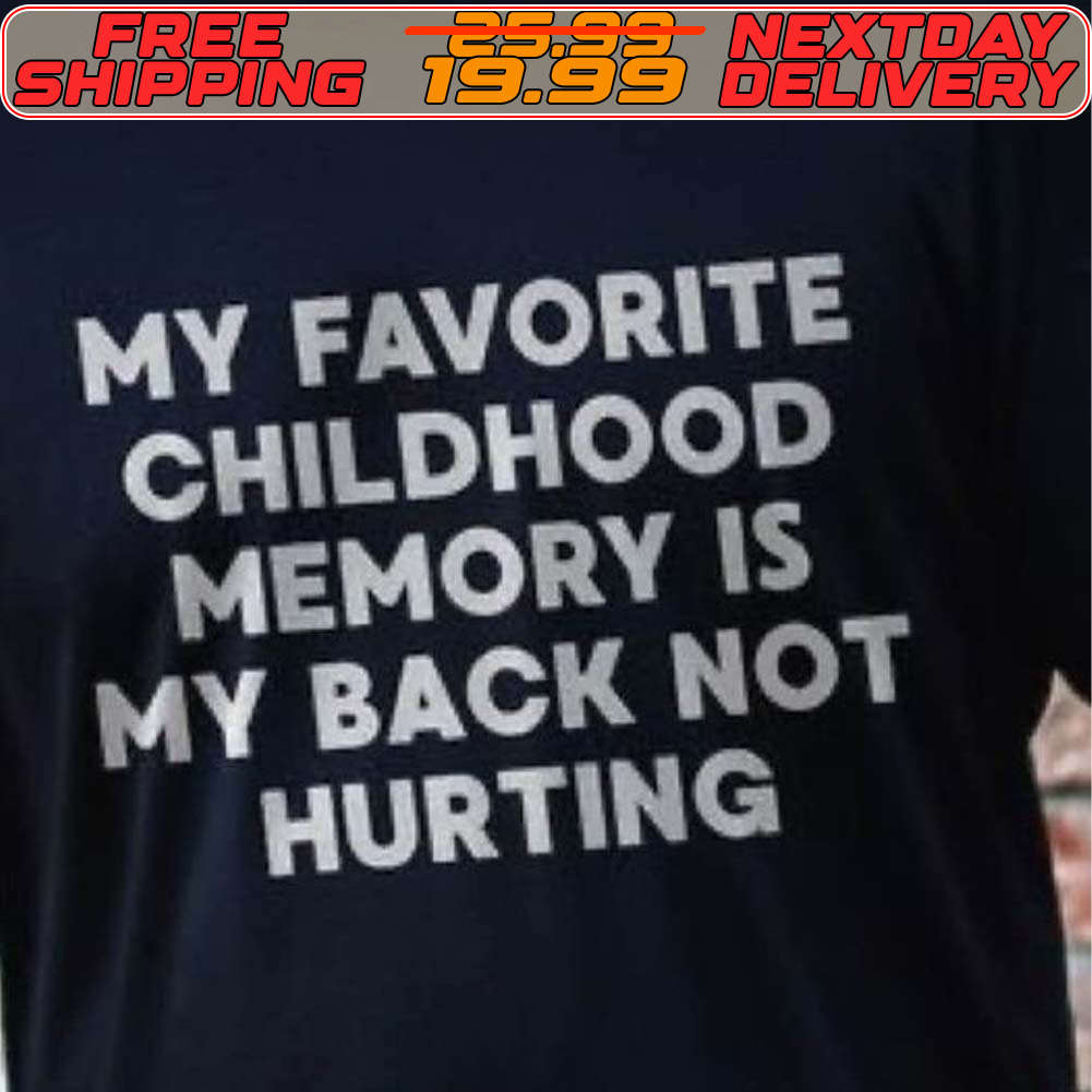 My Favorite Childhood Memory Is My Back Not Hurting Shirt