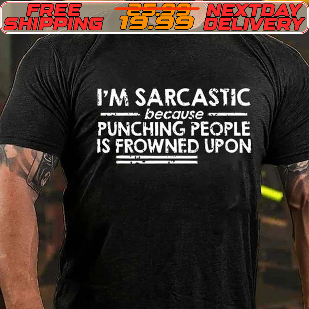 I'm Sarcastic Because Punching People Is Frowned Upon Shirt