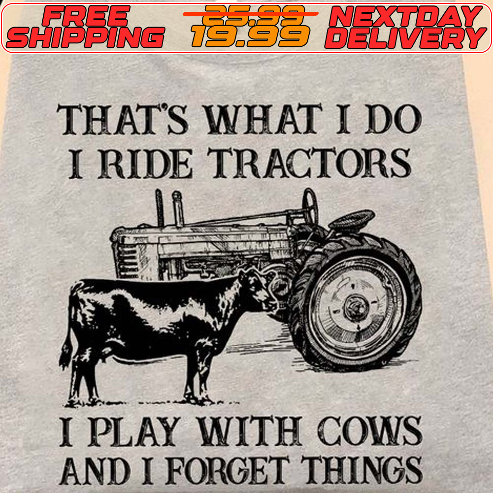 That’s What I Do I Ride Tractors I Play With Cows And I Know Things Shirt