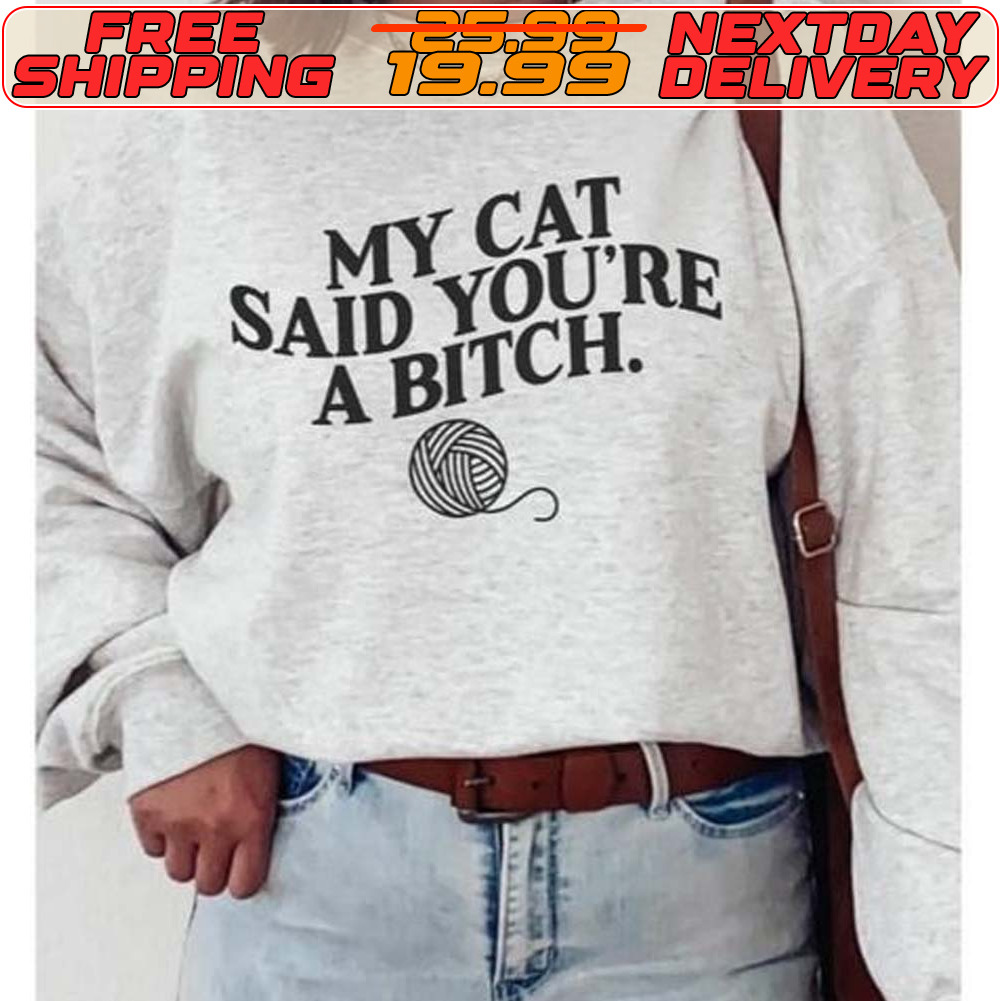 My Cat Said You're A Bitch Shirt