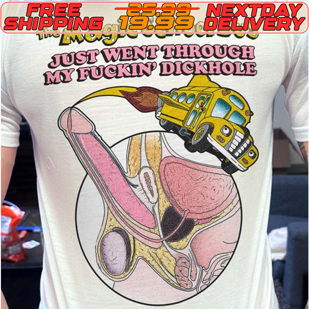 The Magic School Bus Just Went Through My Fuckin Dickhole Shirt