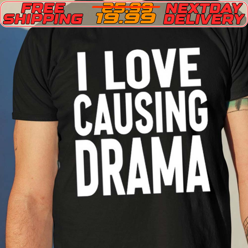 I Love Causing Drama Shirt