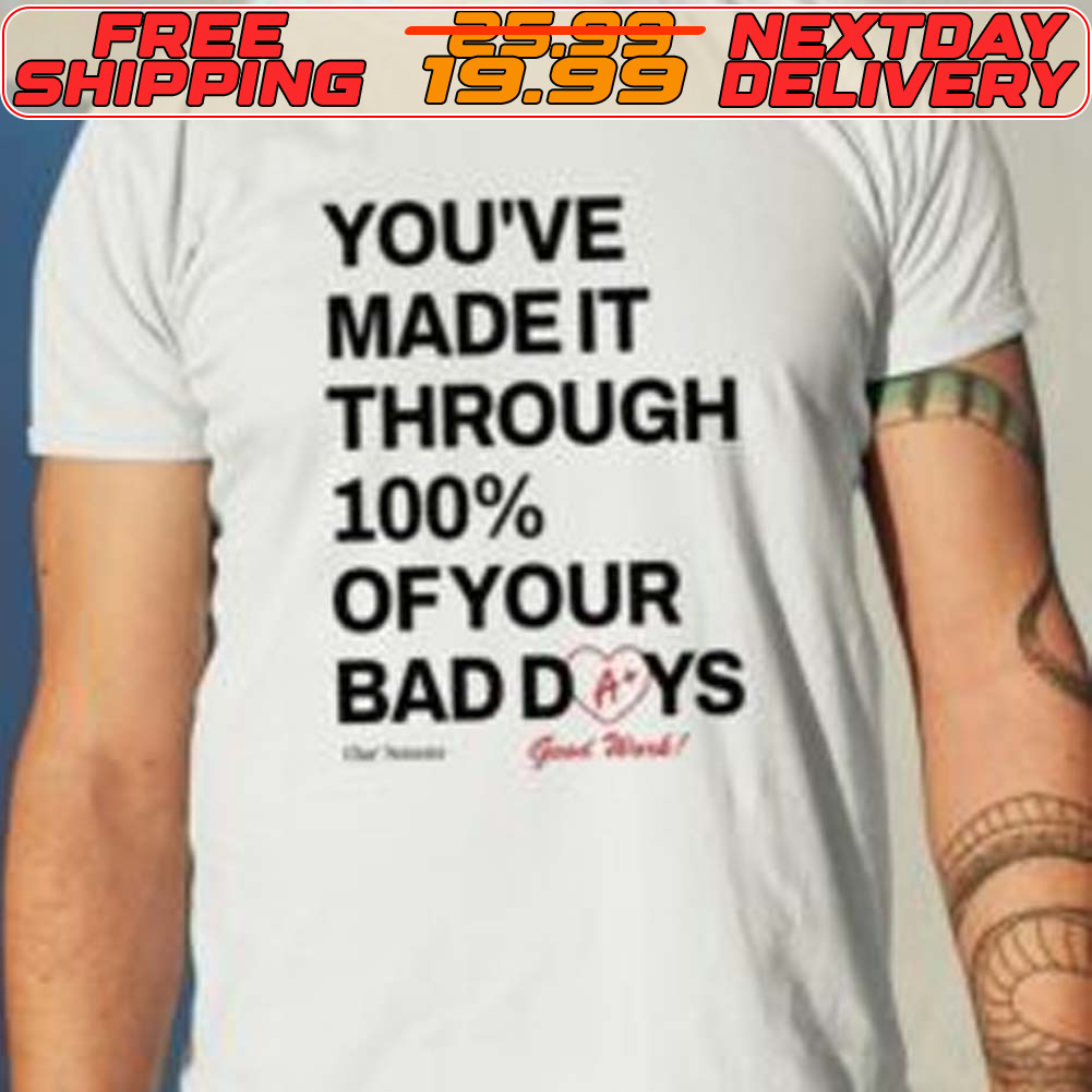 You’ve Made It Through 100 Percent Of Your Bad Days Shirt