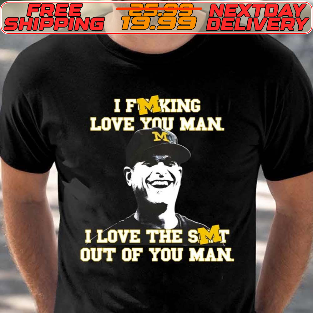 I Fucking Love You Man I Love The Shit Out Of You Man Shirt