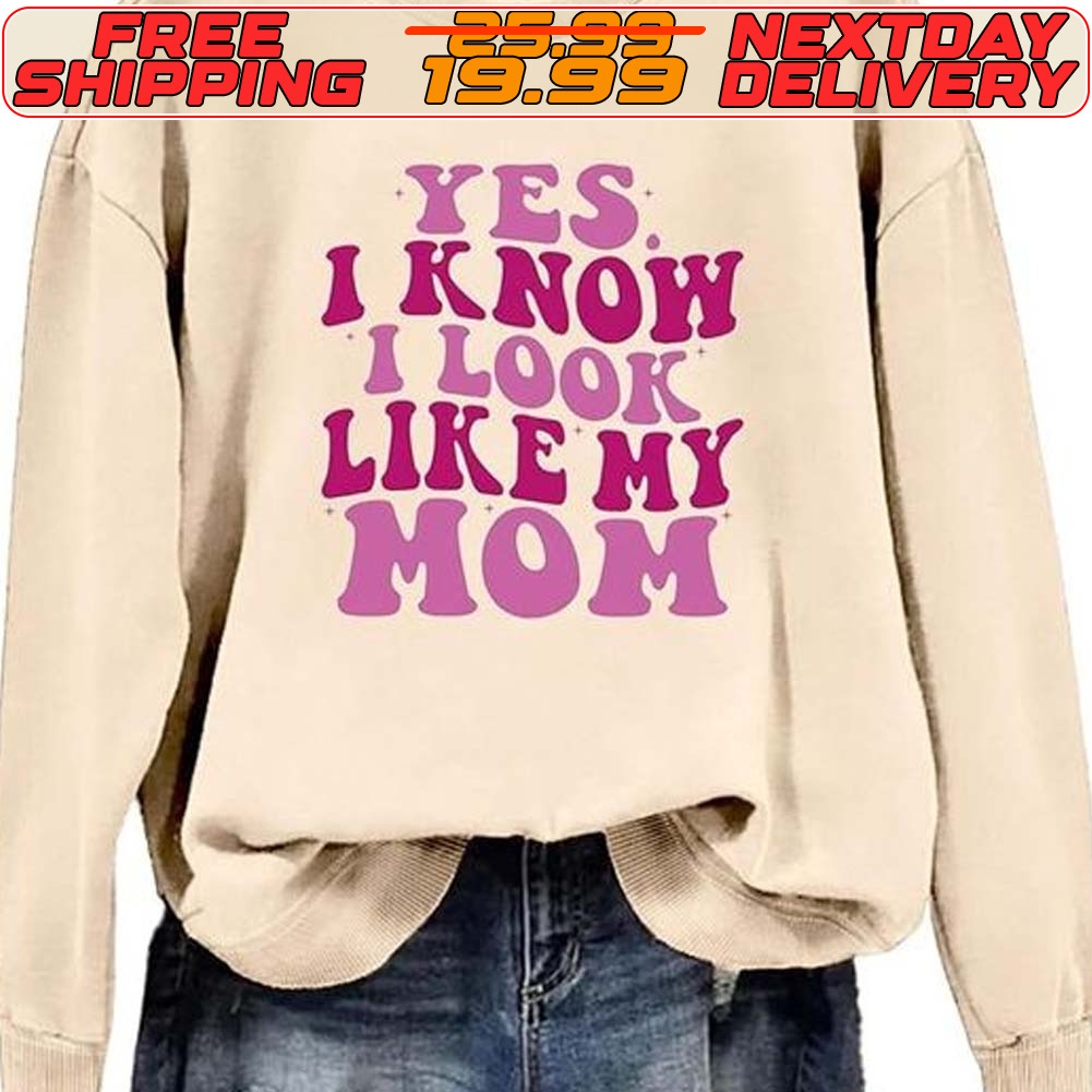Yes I Know I Look Like My Mom Shirt