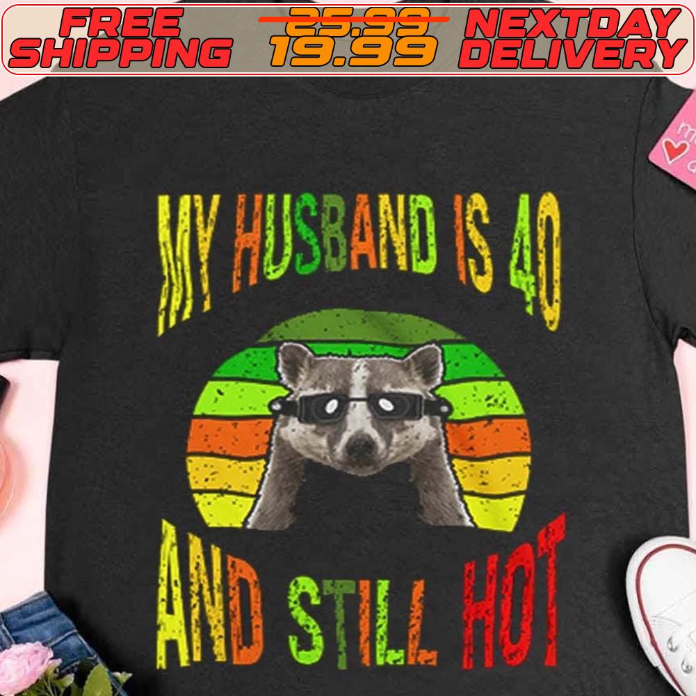 Raccoon My Husband Is 40 And Still Hot Shirt