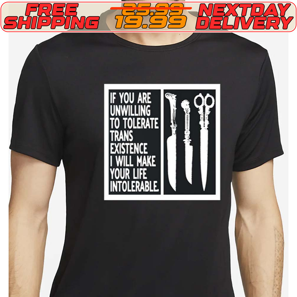 Silas Denver If You Are Unwilling To Tolerate Trans Existence I Will Make Your Life Intolerable Shirt