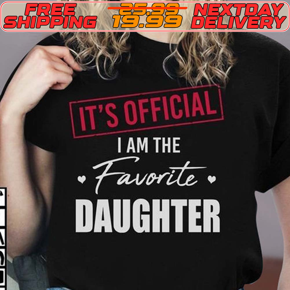 It's Official I Am The Favorite Daughter Shirt