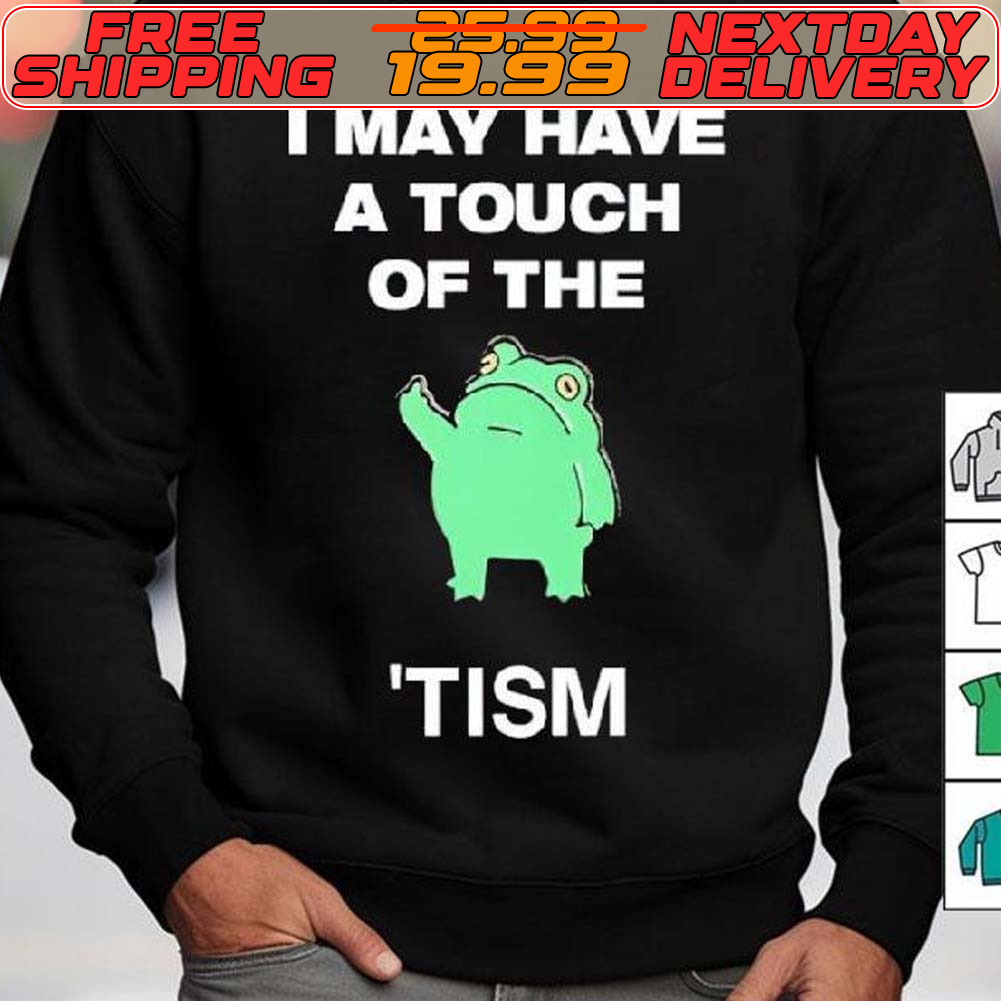Frog I May Have A Touch Of The Tism Shirt